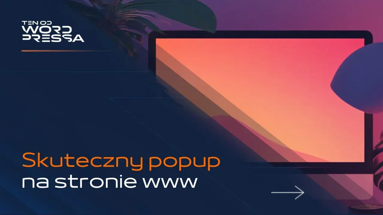 Skuteczny popup na stronie www. Jak zaprojektuj internetowe okienko pop-up, by przyciągało uwagę i konwertowało.