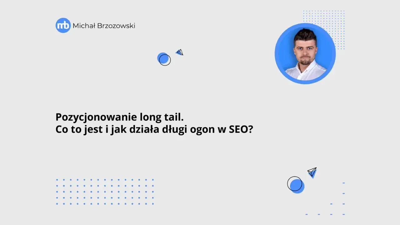 Michał Brzozowski wyjaśnia, co to jest pozycjonowanie długi ogon w SEO i jak działa.