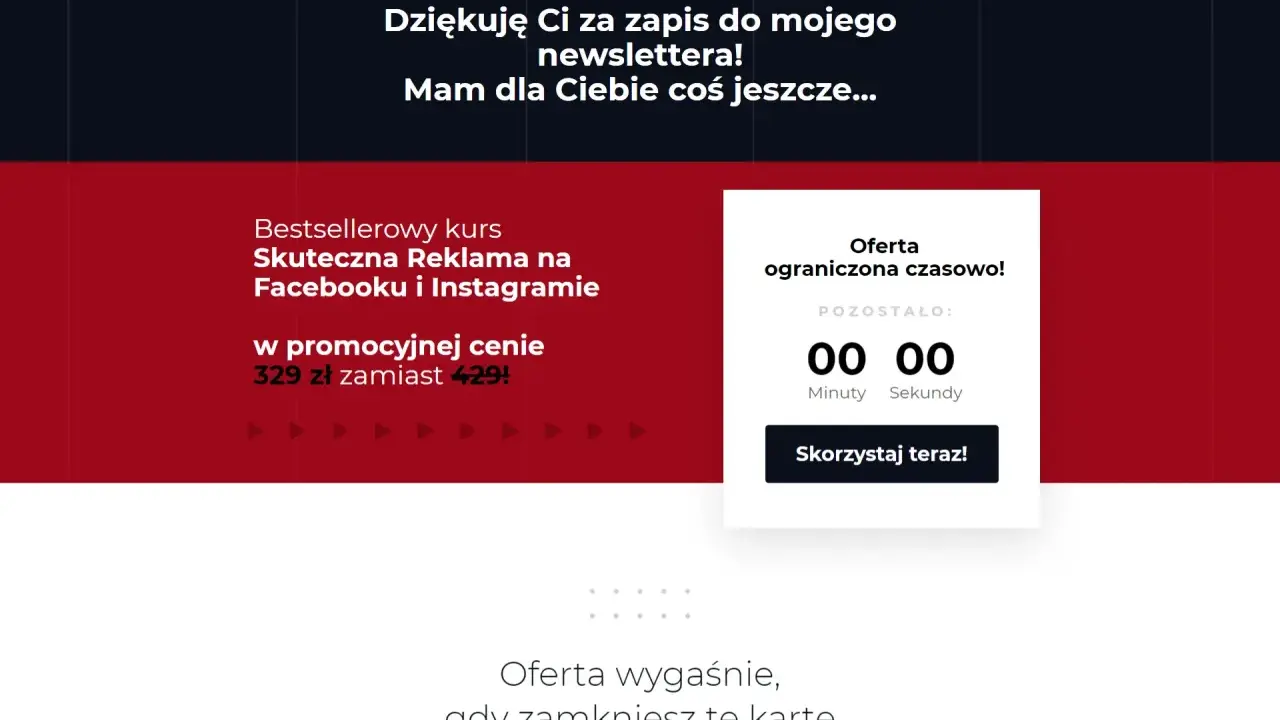 Dziękuję za zapis! Mam dla Ciebie kurs "Skuteczna Reklama na Facebooku i Instagramie" w super cenie. Skorzystaj teraz, oferta ograniczona czasowo!