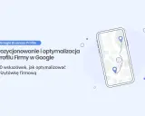 Dowiedz się, jak zrobić wizytówkę Google. Optymalizacja profilu firmy w Google i pozycjonowanie. 10 wskazówek.
