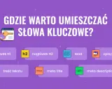 Gdzie umieszczać słowa kluczowe? W nagłówkach H1, H2, leadzie, treści, meta title, meta description i opisach alt grafik.