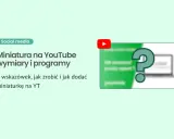 Jak zrobić miniaturkę na YouTube? Wskazówki dotyczące wymiarów i programów do tworzenia atrakcyjnych miniatur.
