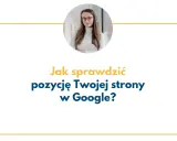Kobieta w okularach i napis "Jak sprawdzić pozycję Twojej strony w Google?".
