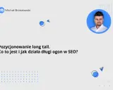 Michał Brzozowski wyjaśnia, co to jest pozycjonowanie długi ogon w SEO i jak działa.