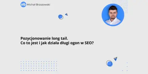Michał Brzozowski wyjaśnia, co to jest pozycjonowanie długi ogon w SEO i jak działa.