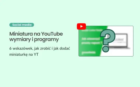 Jak zrobić miniaturkę na YouTube? Wskazówki dotyczące wymiarów i programów do tworzenia atrakcyjnych miniatur.