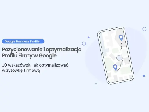 Dowiedz się, jak zrobić wizytówkę Google. Optymalizacja profilu firmy w Google i pozycjonowanie. 10 wskazówek.