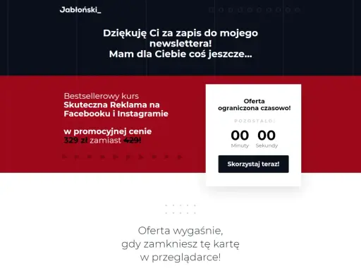 Dziękuję za zapis! Mam dla Ciebie kurs "Skuteczna Reklama na Facebooku i Instagramie" w super cenie. Skorzystaj teraz, oferta ograniczona czasowo!