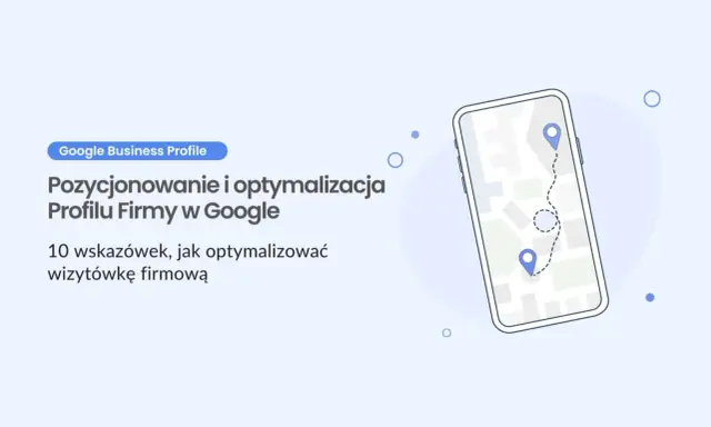 Dowiedz się, jak zrobić wizytówkę Google. Optymalizacja profilu firmy w Google i pozycjonowanie. 10 wskazówek.