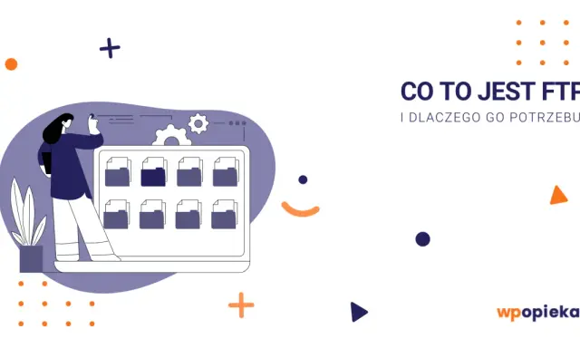 Ilustracja wyjaśnia, co to FTP i dlaczego jest potrzebne. Widzimy kobietę zarządzającą plikami na ekranie.