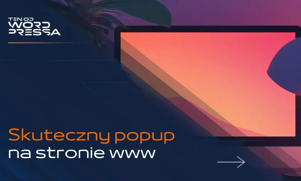 Skuteczny popup na stronie www. Jak zaprojektuj internetowe okienko pop-up, by przyciągało uwagę i konwertowało.